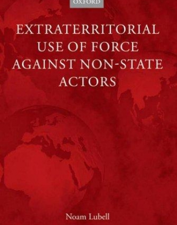 Extraterritorial Use Of Force Against Non-State Actors (Oxford Monographs In International Law)