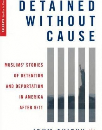 Detained without Cause: Muslims' Stories of Detention and Deportation in America after 9/11 (Palgrave Studies in Oral History)