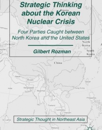 Strategic Thinking about the Korean Nuclear Crisis: Four Parties Caught between North Korea and the United States (Strategic Thought in Northeast Asia)