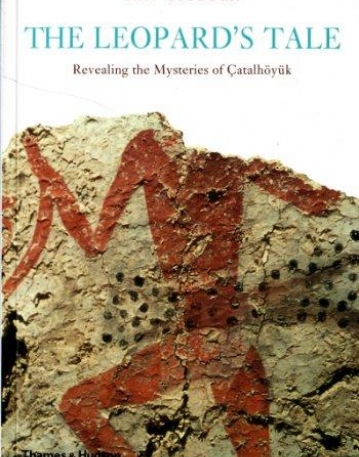 The Leopard's Tale: Revealing the Mysteries of Catalhoyuk (Revealing the mysteries of Turkey's Ancient Town)