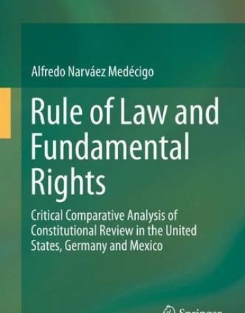 Rule of Law and Fundamental Rights: Critical Comparative Analysis of Constitutional Review in the United States, Germany and Mexico 1st ed. 2016 Edition