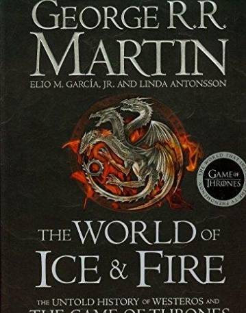 THE WORLD OF ICE AND FIRE: The Untold History of Westeros and the Game of Thrones *New!*