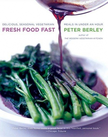 Fresh Food Fast: Delicious, Seasonal Vegetarian Meals in Under an Hour