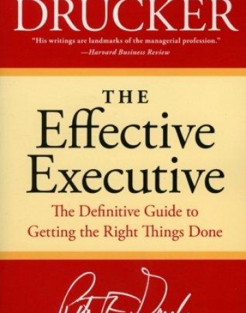 Effective Executive: The Definitive Guide to Getting the Right Things Done