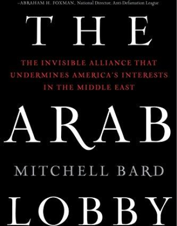 The Arab Lobby: The Invisible Alliance That Undermines America's Interests in the Middle East