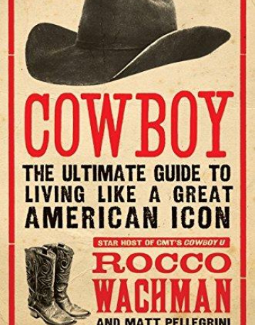 Cowboy: The Ultimate Guide to Living Like a Great American Icon