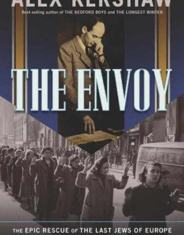 Envoy : The Epic Rescue of the Last Jews of Europe in the Desperate Closing Months of World War II