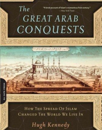 Great Arab Conquests: How the Spread of Islam Changed the World We Live In