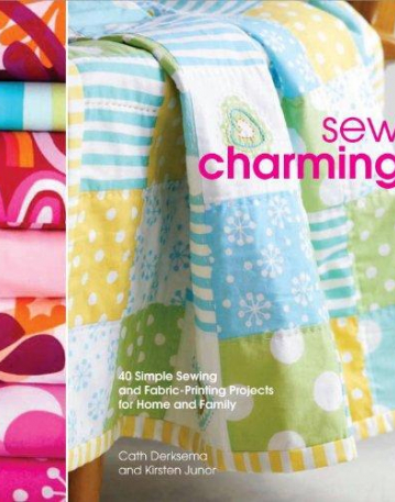 Sew Charming: 40 Simple Sewing and Hand-Printing Projects for Home and Family