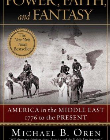 Power, Faith, and Fantasy: America in the Middle East: 1776 to the Present