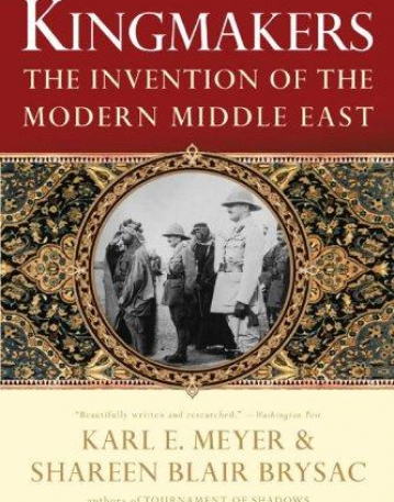 Kingmakers: The Invention of the Modern Middle East