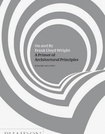Wright, Frank Lloyd, On and By, A Primer of Architectural Principles