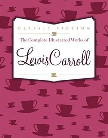 The Complete Illustrated Works of Lewis Carroll