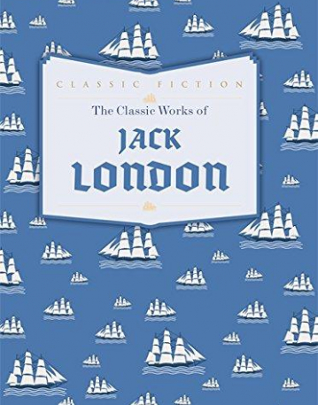 The Classic Works of Jack London