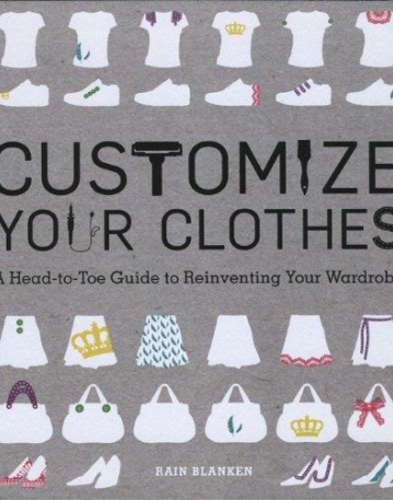 Customize Your Clothes: A Head-to-Toe Guide to Reinventing Your Wardrobe