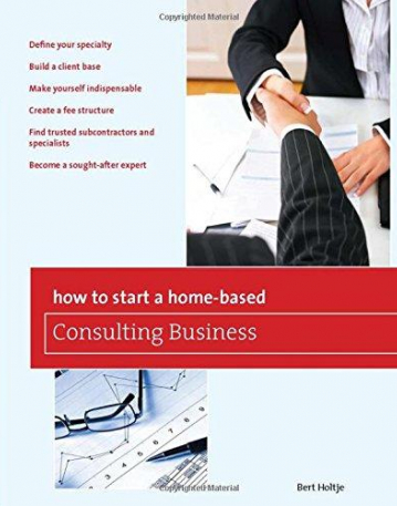 How to Start a Home-Based Consulting Business: *Define your specialty *Build a client base *Make yourself indispensable *Create a fee structure *Find trusted ... expert (Home-Based Business Series)