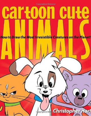 Cartoon Cute Animals: How to Draw the Most Irresistible Creatures on the Planet