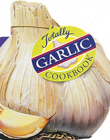 Totally Garlic Cookbook (Totally Cookbooks)