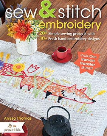 Sew & Stitch Embroidery: 20+ Simple Sewing Projects with 30+ Fresh Embroidery Designs