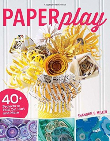 Paperplay: 40+ Projects to Fold, Cut, Curl and More