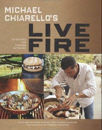 Michael Chiarello's Live Fire: 125 Recipes