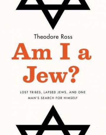 Am I a Jew?: Lost Tribes, Lapsed Jews, and One Man's Search for Himself