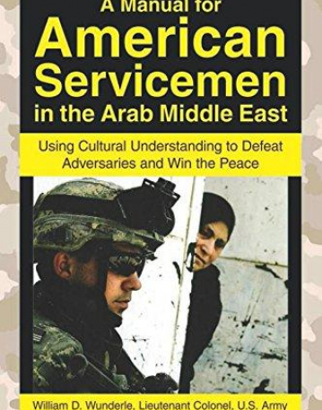 A Manual for American Servicemen in the Arab Middle East: Using Cultural Understanding to Defeat Adversaries and Win the Peace