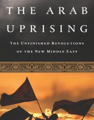 Arab Uprising: The Unfinished Revolutions of the New Middle East