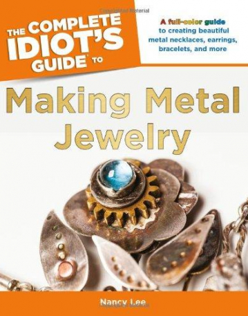 Complete Idiot's Making Metal Jewelry