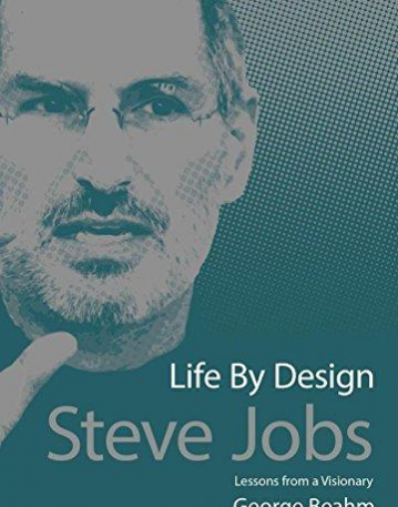 Steve Jobs: Life By Design, Lessons from a Visionary-