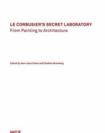 Le Corbusier''s Secret Laboratory