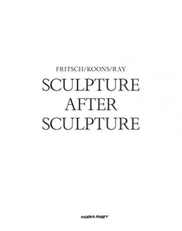 Sculpture After Sculpture: Fritsch, Koons, Ray