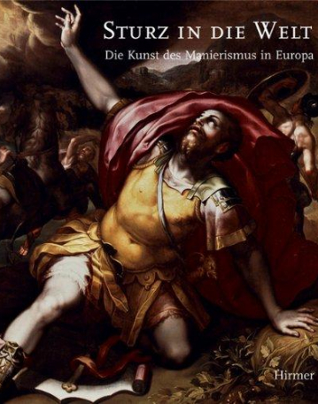 Sturz in die Welt. Die Kunst des Manierismus in Europa