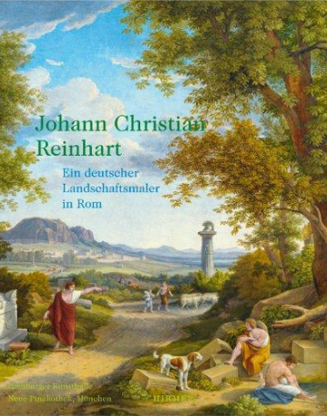 Johann Christian Reinhart – Ein deutscher Landschaftsmaler in Rom