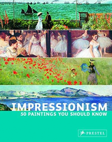 Impressionism: 50 Paintings You Should Know