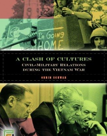 A CLASH OF CULTURES, civil-military relations during the vietnam war