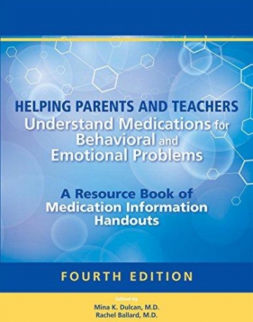 Helping Parents and Teachers Understand Medications for Behavioral and Emotional Problems: A Resource Book of Medication Information Handouts, Fourth Edition