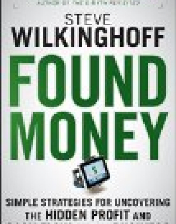 Found Money:Simple Strategies for Uncovering the Hidden Profit and Cash Flow in Your Business