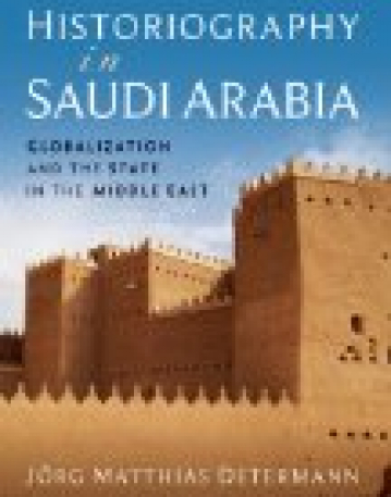 Historiography in Saudi Arabia : Globalization and the State in the Middle East