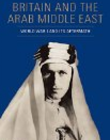 Britain and the Arab Middle East : World War I and its Aftermath