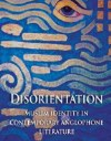 Disorientation: Muslim Identity in Contemporary Anglophone Literature