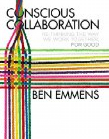 Conscious Collaboration: Re-Thinking The Way We Work Together, For Good